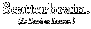 Scatterbrain.